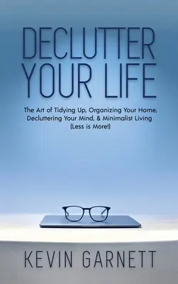 Zneškodnite svoj život: Umelecké upratovanie, organizovanie domácnosti, zbavovanie sa starostí a minimalistický život (Menej je viac!) - Declutter Your Life: The Art of Tidying Up, Organizing Your Home, Decluttering Your Mind, and Minimalist Living (Less is More!)