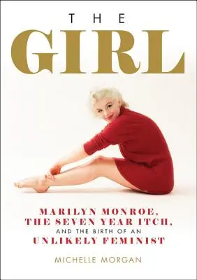 Dievča: Marilyn Monroe, sedemročné svrbenie a zrod nepravdepodobnej feministky - The Girl: Marilyn Monroe, the Seven Year Itch, and the Birth of an Unlikely Feminist