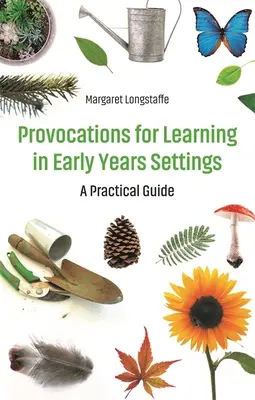Provokácie na učenie v zariadeniach pre deti v ranom veku - praktická príručka - Provocations for Learning in Early Years Settings - A Practical Guide