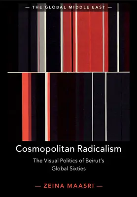 Kozmopolitný radikalizmus: Vizuálna politika globálnych šesťdesiatych rokov v Bejrúte - Cosmopolitan Radicalism: The Visual Politics of Beirut's Global Sixties