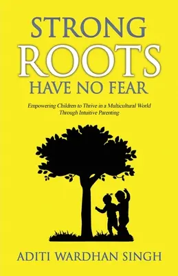 Silné korene nemajú strach: Intuitívne rodičovstvo posilňuje deti, aby prosperovali v multikultúrnom svete - Strong Roots Have No Fear: Empowering Children To Thrive In A Multicultural World With Intuitive Parenting