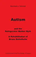 Autizmus a mýtus matky chladničky: Rehabilitácia Bruna Bettelheima - Autism and the Refrigerator Mother Myth: A Rehabilitation of Bruno Bettelheim