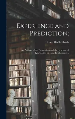Skúsenosť a predvídanie: analýza základov a štruktúry poznania, Hans Reichenbach .. - Experience and Prediction;: an Analysis of the Foundations and the Structure of Knowledge, by Hans Reichenbach ..