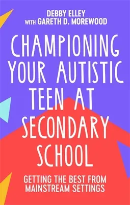 Šampión vášho autistického tínedžera na strednej škole: Získajte to najlepšie z bežného prostredia - Championing Your Autistic Teen at Secondary School: Getting the Best from Mainstream Settings