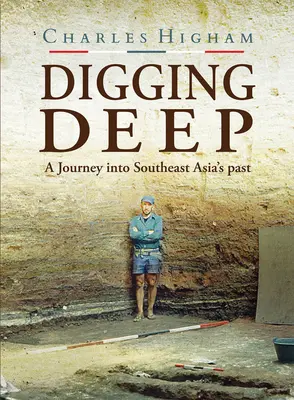 Kopanie do hĺbky: Cesta do minulosti juhovýchodnej Ázie - Digging Deep: A Journey Into Southeast Asia's Past