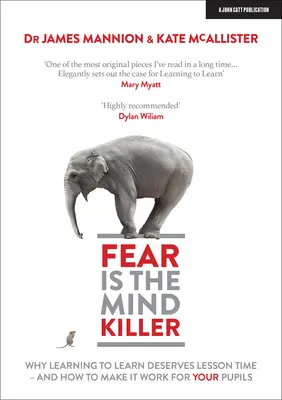 Strach je zabijak mysle: Prečo si učenie sa zaslúži čas na vyučovacej hodine - a ako to urobiť pre svojich žiakov - Fear Is the Mind Killer: Why Learning to Learn Deserves Lesson Time - And How to Make It Work for Your Pupils