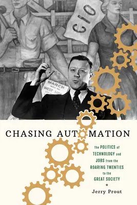 Honba za automatizáciou: Politika technológií a pracovných miest od búrlivých dvadsiatych rokov po Veľkú spoločnosť - Chasing Automation: The Politics of Technology and Jobs from the Roaring Twenties to the Great Society