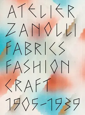 Atelier Zanolli: Tkaniny, móda, remeslo 1905-1939 - Atelier Zanolli: Fabrics, Fashion, Craft 1905-1939