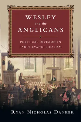 Wesley a anglikáni - politické rozdelenie v ranom evanjelikalizme - Wesley and the Anglicans - Political Division in Early Evangelicalism