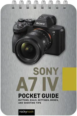 Sony A7 IV: Vreckový sprievodca: Tlačidlá, ovládače, nastavenia, režimy a tipy na fotografovanie - Sony A7 IV: Pocket Guide: Buttons, Dials, Settings, Modes, and Shooting Tips