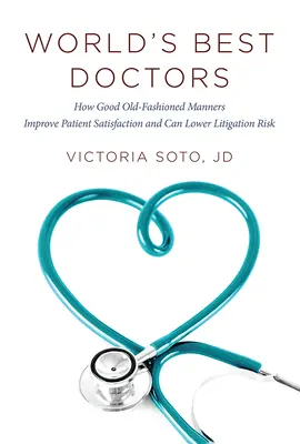 Najlepší lekári sveta: Ako staré dobré spôsoby zvyšujú spokojnosť pacientov a môžu znížiť riziko súdnych sporov - World's Best Doctors: How Good Old-Fashioned Manners Improve Patient Satisfaction and Can Lower Litigation Risk