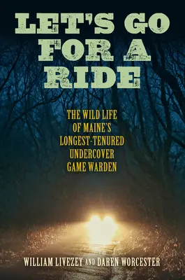 Poďme sa previezť: Divoký život najdlhšie pôsobiaceho tajného strážcu zveri v Maine - Let's Go for a Ride: The Wild Life of Maine's Longest-Tenured Undercover Game Warden