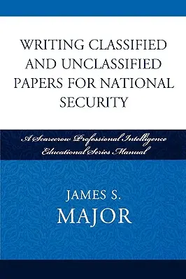 Písanie utajovaných a neutajovaných dokumentov pre národnú bezpečnosť: Scarecrow Professional Intelligence Education Series Manual - Writing Classified and Unclassified Papers for National Security: A Scarecrow Professional Intelligence Education Series Manual