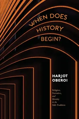Kedy sa začínajú dejiny?: Náboženstvo, rozprávanie a identita v sikhskej tradícii - When Does History Begin?: Religion, Narrative, and Identity in the Sikh Tradition