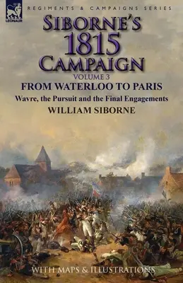 Siborneova kampaň v roku 1815: Od Waterloo po Paríž, Wavre, prenasledovanie a záverečné boje - Siborne's 1815 Campaign: Volume 3-From Waterloo to Paris, Wavre, the Pursuit and the Final Engagements