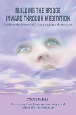 Budovanie vnútorného mosta prostredníctvom meditácie: Sprievodca k bráne Božieho vedenia a spojenia - Building the Bridge Inward through Meditation: A guide to the doorway of Divine direction and connection
