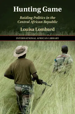 Lovecká hra: Nájazdnícka politika v Stredoafrickej republike - Hunting Game: Raiding Politics in the Central African Republic