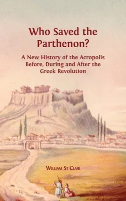 Kto zachránil Parthenón? Nové dejiny Akropoly pred gréckou revolúciou, počas nej a po nej - Who Saved the Parthenon?: A New History of the Acropolis Before, During and After the Greek Revolution