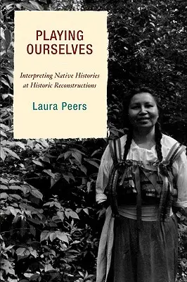 Hranie sa na seba: Interpretácia pôvodných dejín pri historických rekonštrukciách - Playing Ourselves: Interpreting Native Histories at Historic Reconstructions