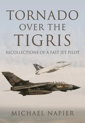 Tornado nad Tigrisom: Spomienky pilota rýchleho prúdového lietadla - Tornado Over the Tigris: Recollections of a Fast Jet Pilot