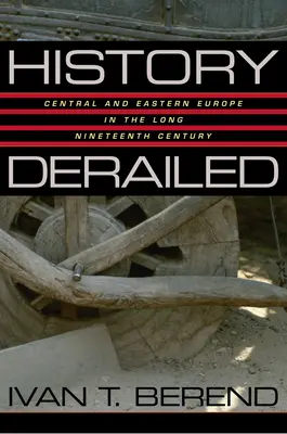 Vykoľajená história: Stredná a východná Európa v dlhom devätnástom storočí - History Derailed: Central and Eastern Europe in the Long Nineteenth Century