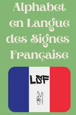 Abeceda en Langue des Signes Franaise: Le livre parfait pour apprendre l'alphabet et les chiffres de la LSF. - Alphabet en Langue des Signes Franaise: Le livre parfait pour apprendre l'alphabet et les chiffres de la LSF.