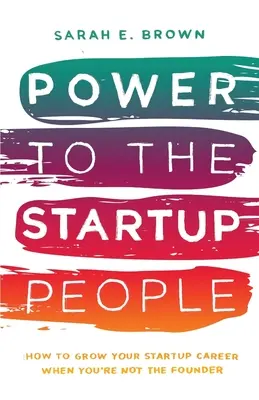 Power to the Startup People: How To Grow Your Startup Career When You're Not The Founder