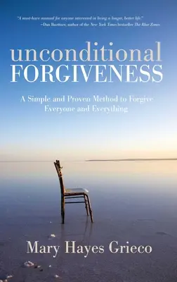 Bezpodmienečné odpustenie: Jednoduchá a osvedčená metóda, ako odpustiť všetkým a všetko - Unconditional Forgiveness: A Simple and Proven Method to Forgive Everyone and Everything