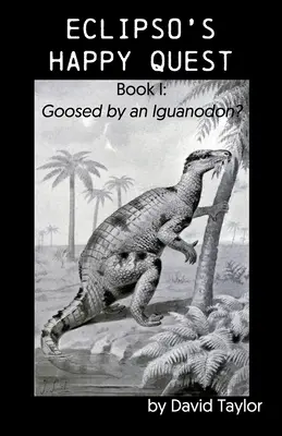 Eclipso's Happy Quest: Kniha I: Goosed by an Iguanodon? - Eclipso's Happy Quest: Book I: Goosed by an Iguanodon?