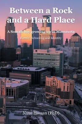 Medzi skalou a tvrdým miestom: Somálsky chlapec vyrastajúci v Minnesote: (Hassan (Phd) Nuur): Rodina, škola a identita - Between a Rock and a Hard Place: A Somali boy growing up in Minnesota: Family, Schooling and Identity (Hassan (Phd) Nuur)