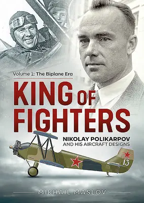 Kráľ stíhačov: Nikolaj Polikarpov a jeho návrhy lietadiel: Diel 1 - Éra dvojplošníkov - King of Fighters: Nikolay Polikarpov and His Aircraft Designs: Volume 1 - The Biplane Era