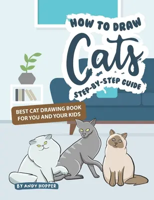 Ako nakresliť mačky krok za krokom: Najlepšia kniha na kreslenie mačiek pre vás a vaše deti - How to Draw Cats Step-by-Step Guide: Best Cat Drawing Book for You and Your Kids