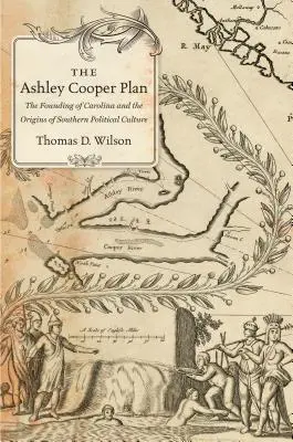 Plán Ashley Cooper: The Founding of Carolina and the Origins of Southern Political Culture: The Cooper Plan: The Founding of Carolina and Origins of Southern Political Culture - The Ashley Cooper Plan: The Founding of Carolina and the Origins of Southern Political Culture