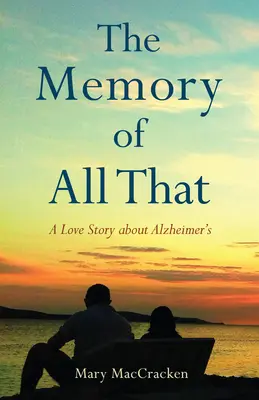 Spomienka na všetko, čo: Príbeh lásky o Alzheimerovej chorobe - The Memory of All That: A Love Story about Alzheimer's