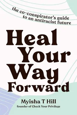 Uzdravte svoju cestu vpred: Sprievodca spolubojovníka za antirasistickú budúcnosť - Heal Your Way Forward: The Co-Conspirator's Guide to an Antiracist Future
