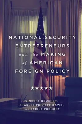 Podnikatelia v oblasti národnej bezpečnosti a tvorba americkej zahraničnej politiky - National Security Entrepreneurs and the Making of American Foreign Policy