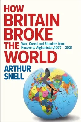 Ako Británia rozbila svet: Vojna, chamtivosť a omyly od Kosova po Afganistan, 1997 - 2022 - How Britain Broke the World: War, Greed and Blunders from Kosovo to Afghanistan, 1997-2022