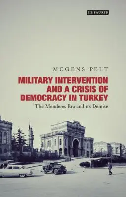 Vojenský zásah a kríza demokracie v Turecku: Menderesova éra a jej zánik - Military Intervention and a Crisis of Democracy in Turkey: The Menderes Era and its Demise