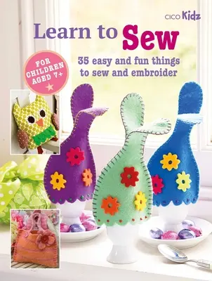 Naučte sa šiť: Šiť a vyšívať: 35 jednoduchých a zábavných vecí - Learn to Sew: 35 Easy and Fun Things to Sew and Embroider