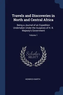 Cesty a objavy v severnej a strednej Afrike: A Journal of an Expedition Undertaken Underpices of H. B. Majesty's Government; Vol - Travels and Discoveries in North and Central Africa: Being a Journal of an Expedition Undertaken Under the Auspices of H. B. Majesty's Government; Vol