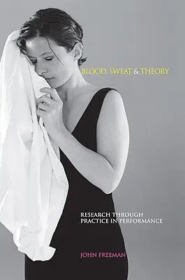 Krv, pot a teória: Výskum prostredníctvom praxe v performancii - Blood, Sweat & Theory: Research Through Practice in Performance