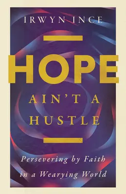 Hope Ain a Hustle: Vytrvalá viera v unavujúcom svete - Hope Ain't a Hustle: Persevering by Faith in a Wearying World