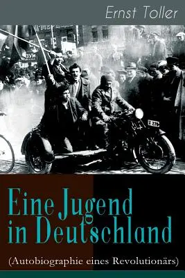 Mladosť v Nemecku (Autobiografia revolucionára): Cesta Ernsta Tollera od nemeckého mešťana k revolučnému socialistovi - Eine Jugend in Deutschland (Autobiographie eines Revolutionrs): Der Weg Ernst Tollers vom deutschen Brgerlichen zum revolutionren Sozialisten