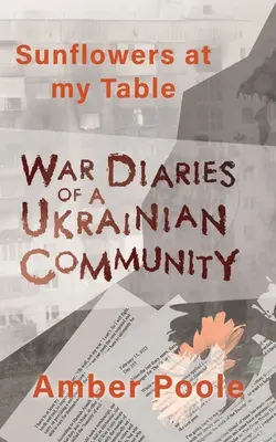 Slnečnice na mojom stole: Vojnové denníky ukrajinskej komunity - Sunflowers at my Table: War Diaries of a Ukrainian Community