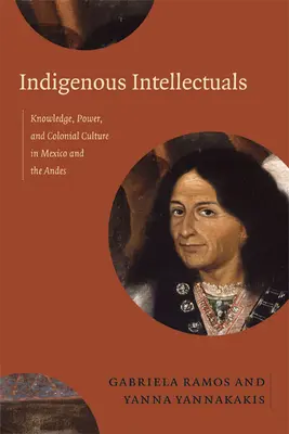 Domorodí intelektuáli: Vedomosti, moc a koloniálna kultúra v Mexiku a Andách - Indigenous Intellectuals: Knowledge, Power, and Colonial Culture in Mexico and the Andes