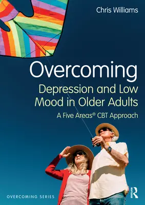 Prekonávanie depresie a zlej nálady u starších dospelých: Päť oblastí CBT prístupu - Overcoming Depression and Low Mood in Older Adults: A Five Areas CBT Approach