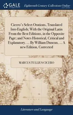 Ciceronove vybrané orácie, preložené do angličtiny; s pôvodnou latinčinou z najlepších vydaní na druhej strane; a poznámkami historickými, kritickými - Cicero's Select Orations, Translated Into English; With the Original Latin From the Best Editions, in the Opposite Page; and Notes Historical, Critica