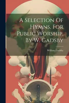 Výber piesní na verejné bohoslužby od W. Gadsbyho - A Selection Of Hymns, For Public Worship, By W. Gadsby