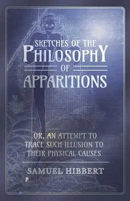 Náčrty filozofie zjavení alebo pokus o vysledovanie fyzikálnych príčin týchto ilúzií - Sketches of the Philosophy of Apparitions or, An Attempt to Trace Such Illusion to Their Physical Causes