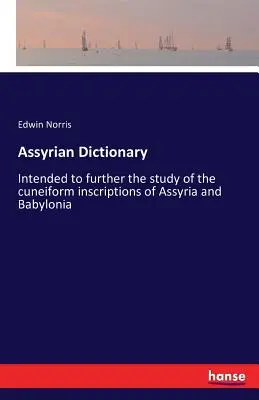 Asýrsky slovník: Séria: Slovník asýrskych a babylonských nápisov: určený na ďalšie štúdium klinových nápisov Asýrie a Babylónie - Assyrian Dictionary: Intended to further the study of the cuneiform inscriptions of Assyria and Babylonia
